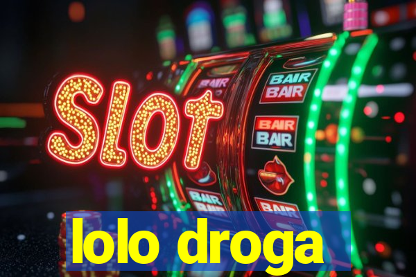 lolo droga